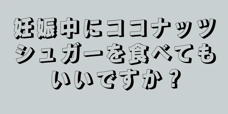 妊娠中にココナッツシュガーを食べてもいいですか？