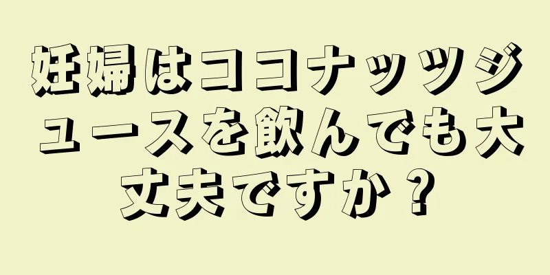 妊婦はココナッツジュースを飲んでも大丈夫ですか？