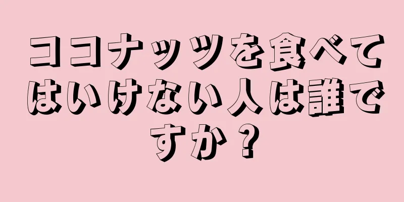 ココナッツを食べてはいけない人は誰ですか？