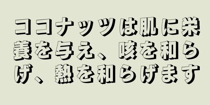 ココナッツは肌に栄養を与え、咳を和らげ、熱を和らげます