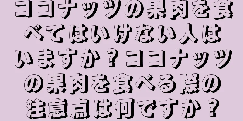 ココナッツの果肉を食べてはいけない人はいますか？ココナッツの果肉を食べる際の注意点は何ですか？