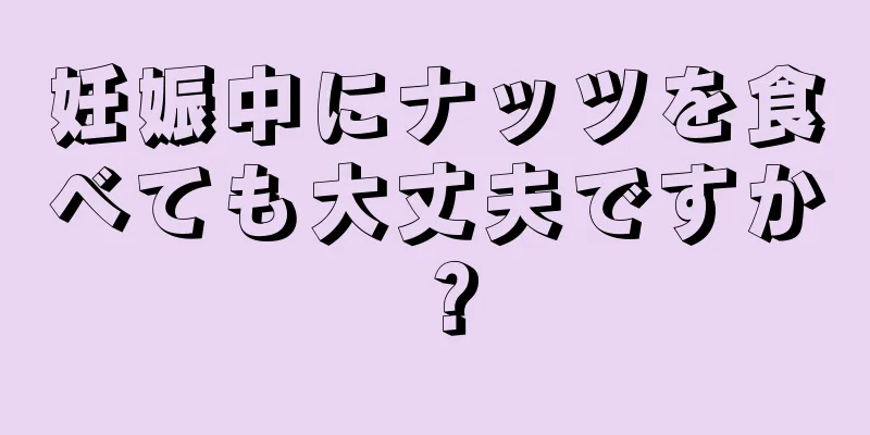 妊娠中にナッツを食べても大丈夫ですか？