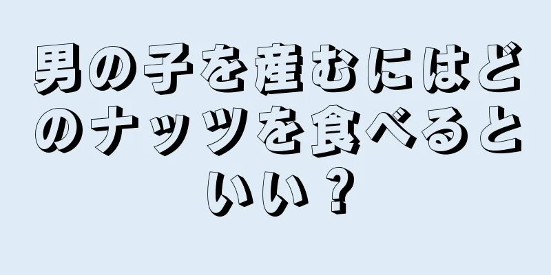 男の子を産むにはどのナッツを食べるといい？