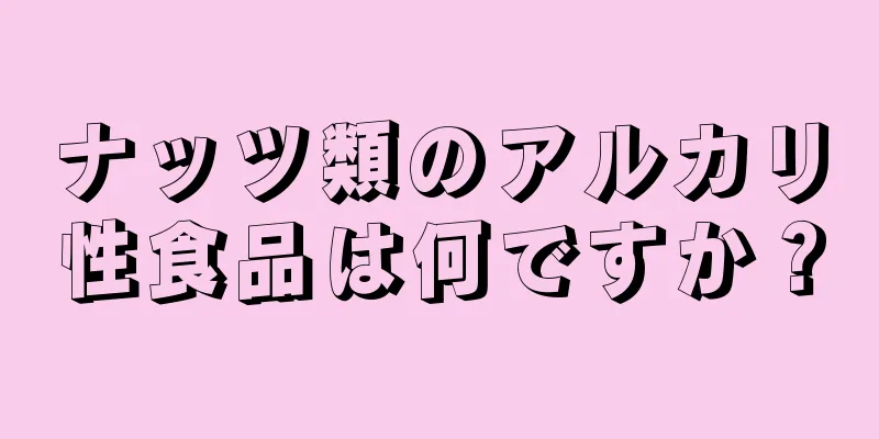 ナッツ類のアルカリ性食品は何ですか？