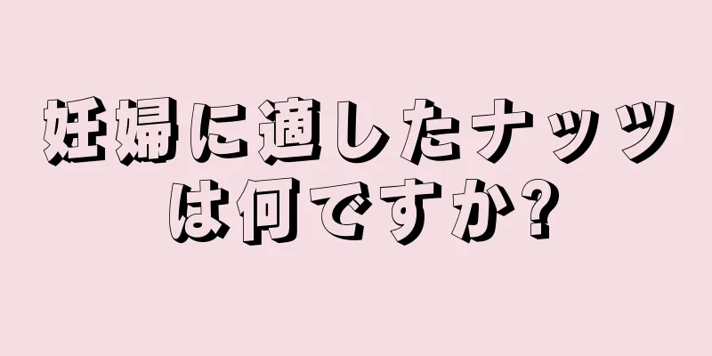 妊婦に適したナッツは何ですか?