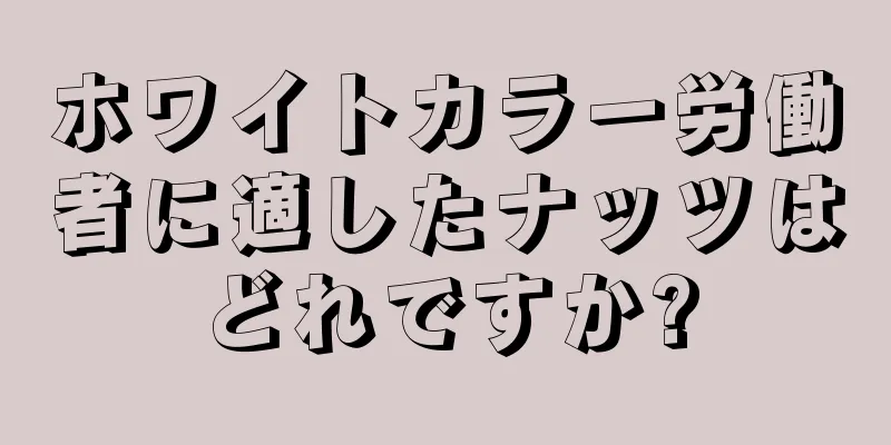 ホワイトカラー労働者に適したナッツはどれですか?