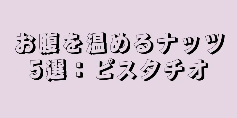 お腹を温めるナッツ5選：ピスタチオ