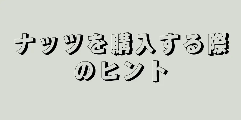 ナッツを購入する際のヒント