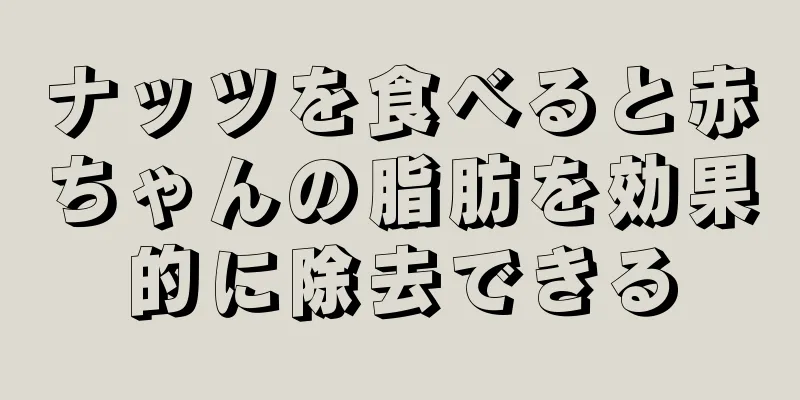 ナッツを食べると赤ちゃんの脂肪を効果的に除去できる