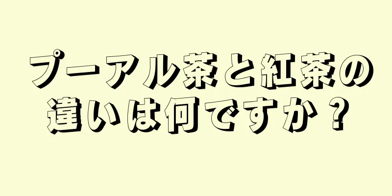 プーアル茶と紅茶の違いは何ですか？