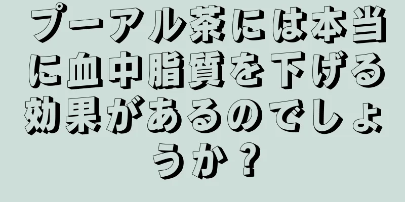 プーアル茶には本当に血中脂質を下げる効果があるのでしょうか？