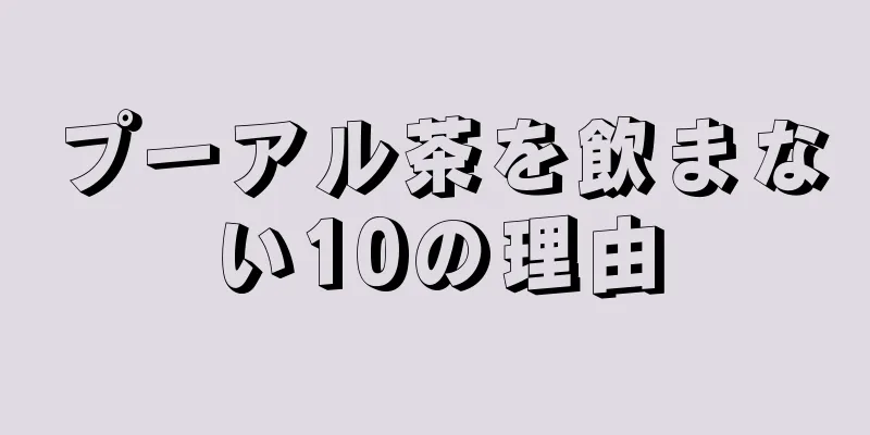 プーアル茶を飲まない10の理由