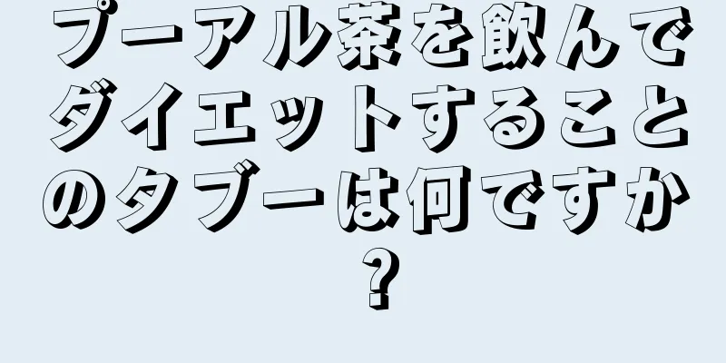 プーアル茶を飲んでダイエットすることのタブーは何ですか？