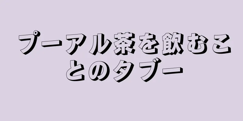 プーアル茶を飲むことのタブー