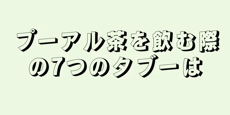 プーアル茶を飲む際の7つのタブーは