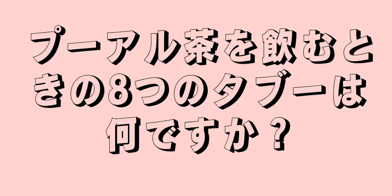 プーアル茶を飲むときの8つのタブーは何ですか？