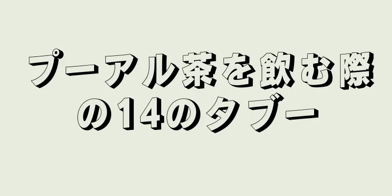 プーアル茶を飲む際の14のタブー