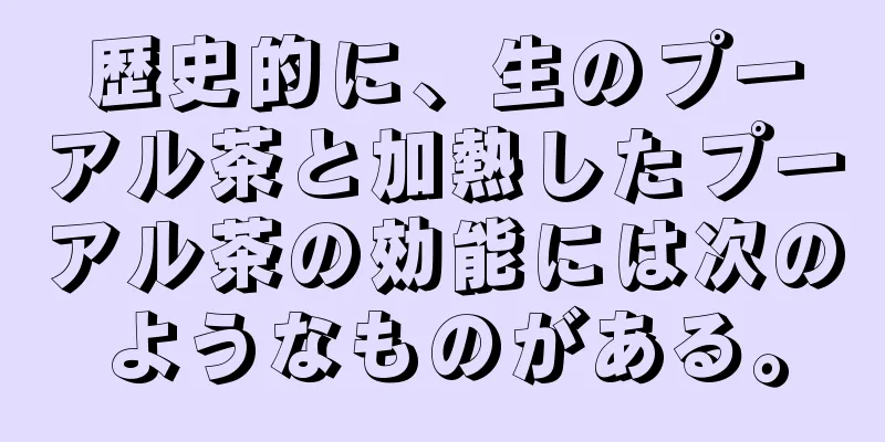 歴史的に、生のプーアル茶と加熱したプーアル茶の効能には次のようなものがある。