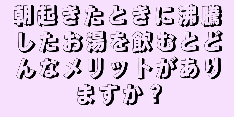 朝起きたときに沸騰したお湯を飲むとどんなメリットがありますか？