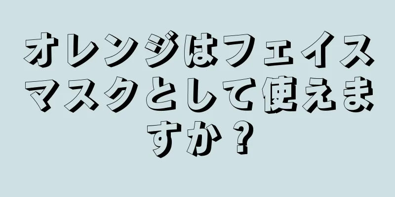 オレンジはフェイスマスクとして使えますか？