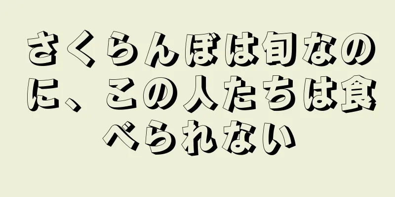 さくらんぼは旬なのに、この人たちは食べられない