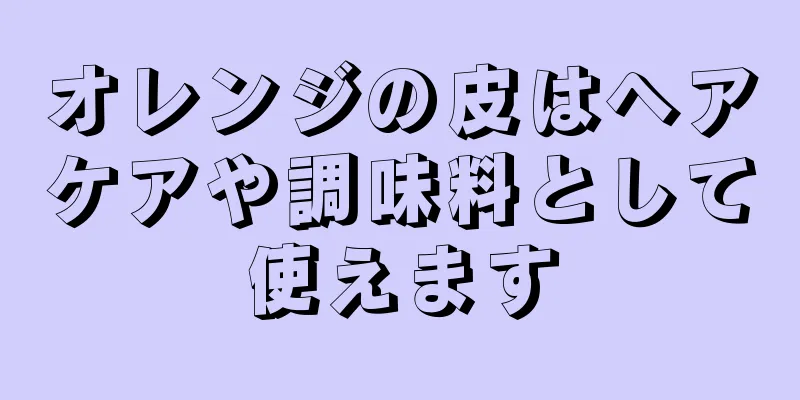 オレンジの皮はヘアケアや調味料として使えます