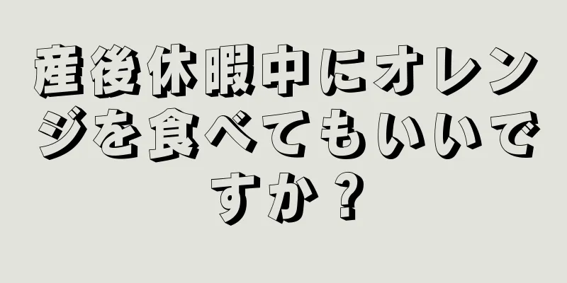 産後休暇中にオレンジを食べてもいいですか？