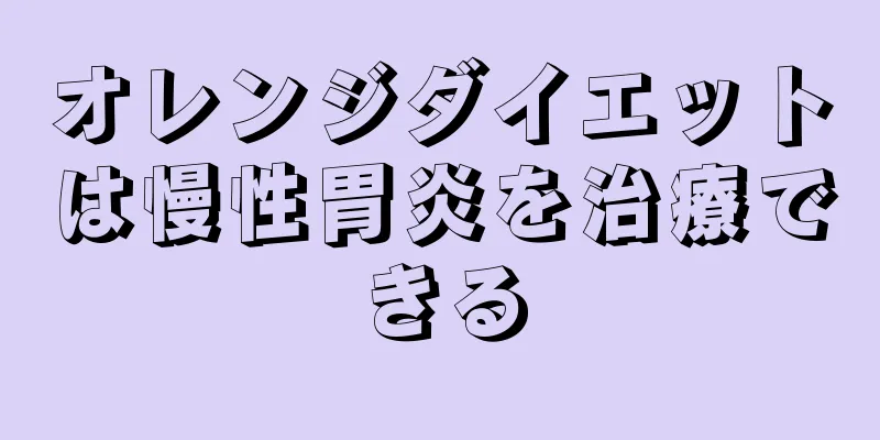 オレンジダイエットは慢性胃炎を治療できる