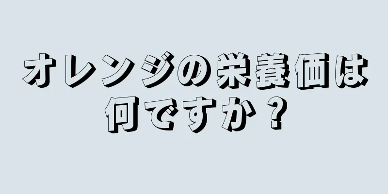 オレンジの栄養価は何ですか？