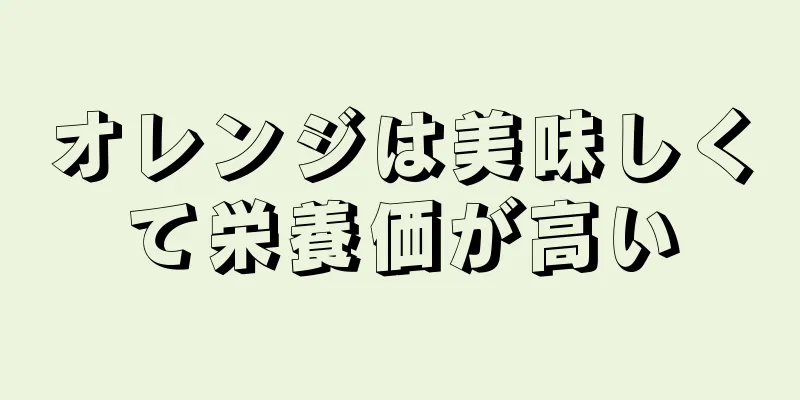 オレンジは美味しくて栄養価が高い