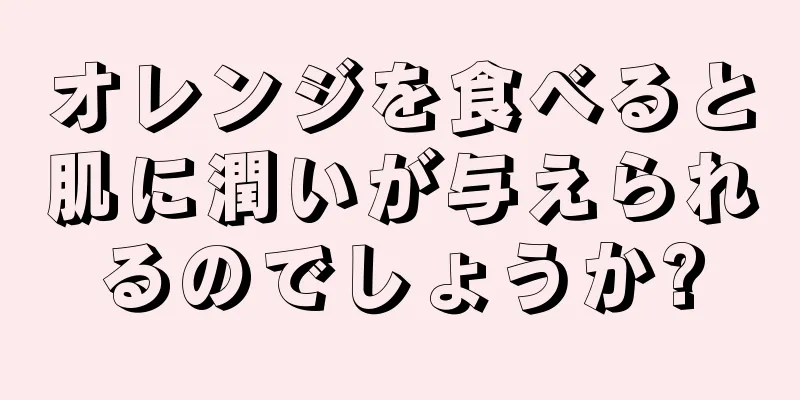 オレンジを食べると肌に潤いが与えられるのでしょうか?