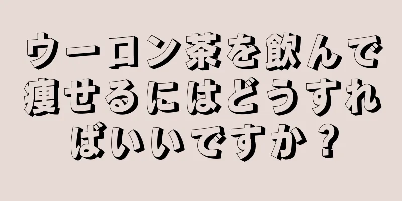 ウーロン茶を飲んで痩せるにはどうすればいいですか？