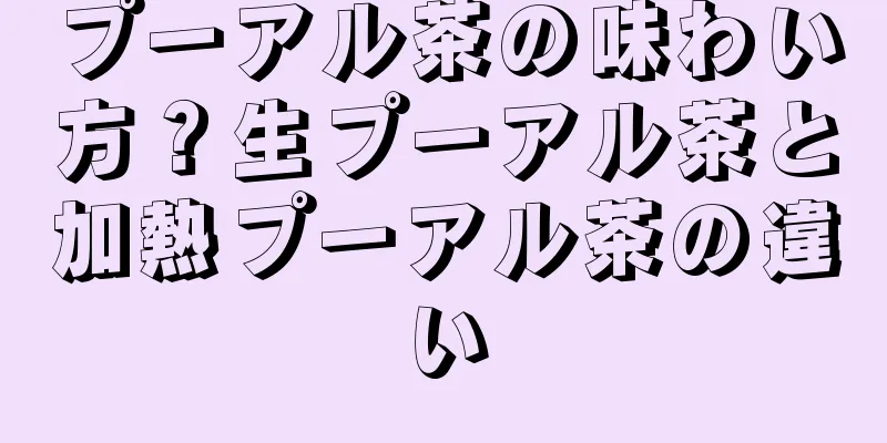 プーアル茶の味わい方？生プーアル茶と加熱プーアル茶の違い