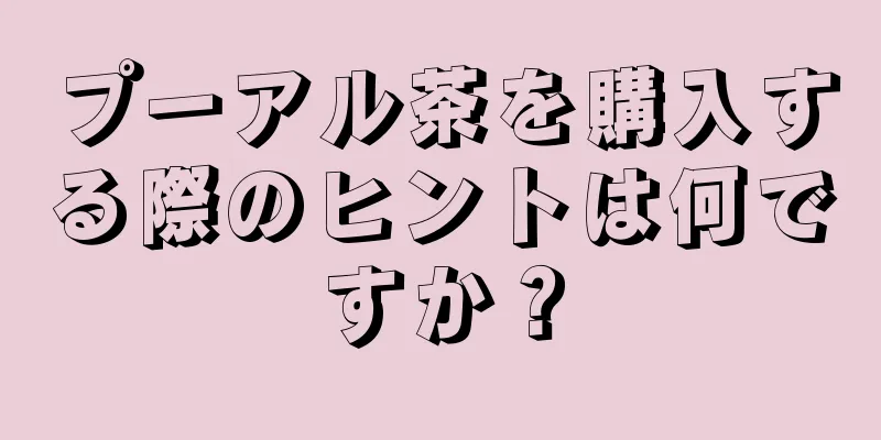 プーアル茶を購入する際のヒントは何ですか？