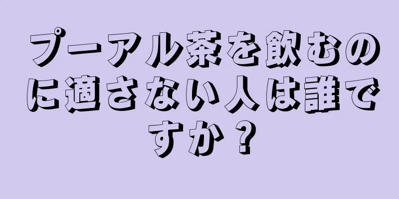 プーアル茶を飲むのに適さない人は誰ですか？