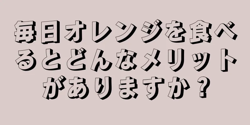 毎日オレンジを食べるとどんなメリットがありますか？