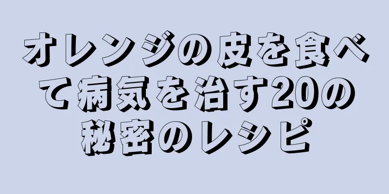 オレンジの皮を食べて病気を治す20の秘密のレシピ