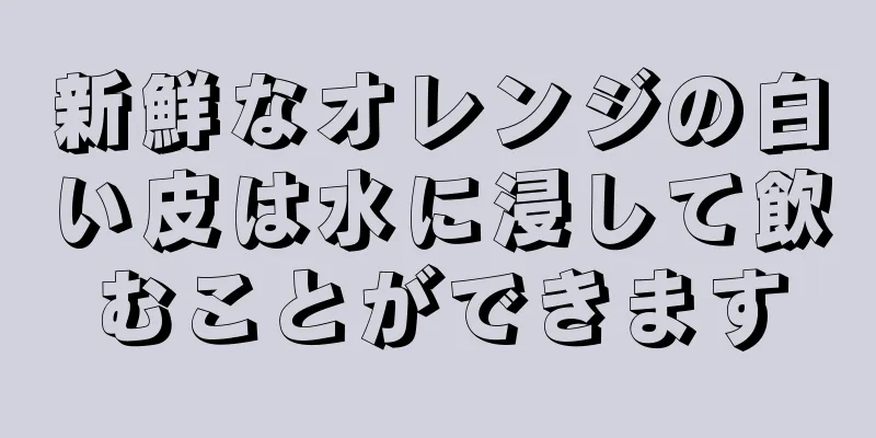 新鮮なオレンジの白い皮は水に浸して飲むことができます