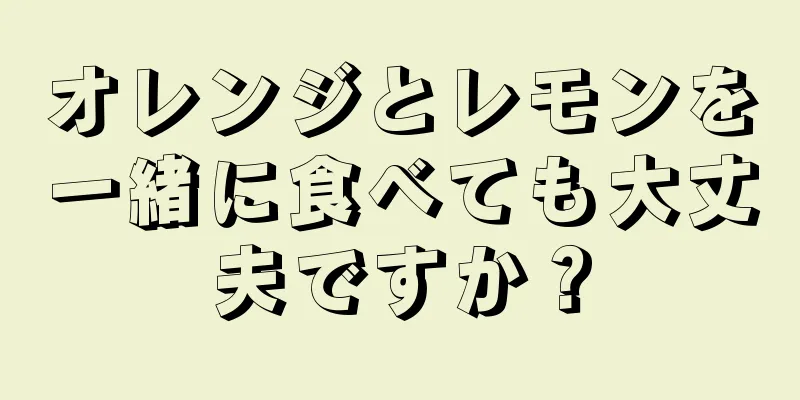 オレンジとレモンを一緒に食べても大丈夫ですか？