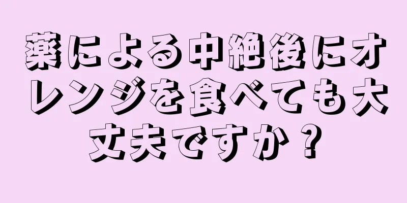 薬による中絶後にオレンジを食べても大丈夫ですか？