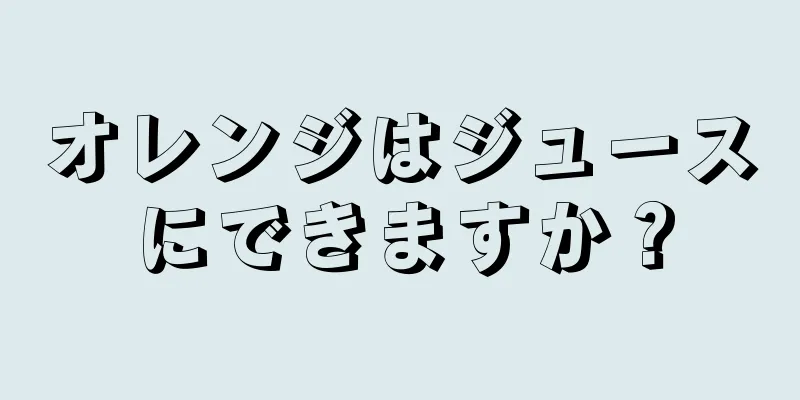 オレンジはジュースにできますか？