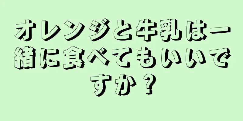 オレンジと牛乳は一緒に食べてもいいですか？