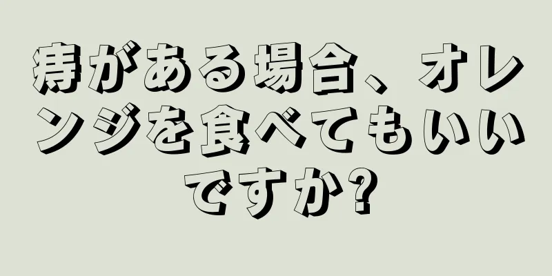 痔がある場合、オレンジを食べてもいいですか?