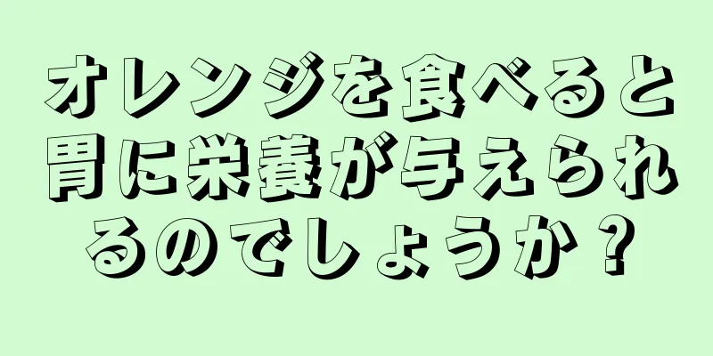 オレンジを食べると胃に栄養が与えられるのでしょうか？