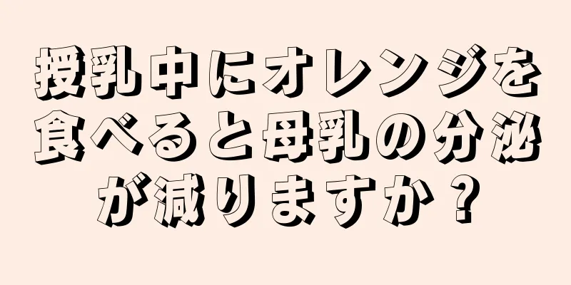 授乳中にオレンジを食べると母乳の分泌が減りますか？