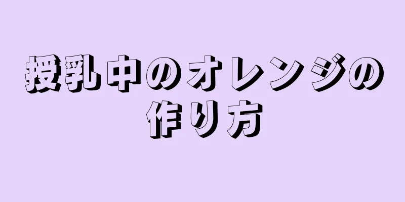 授乳中のオレンジの作り方