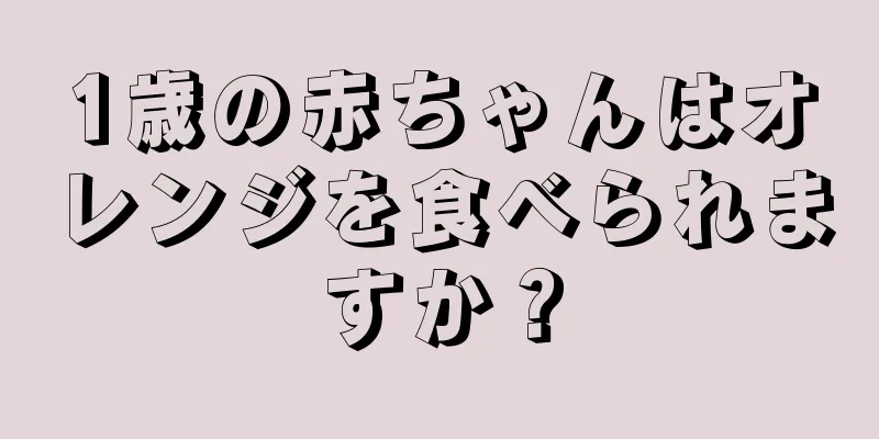 1歳の赤ちゃんはオレンジを食べられますか？