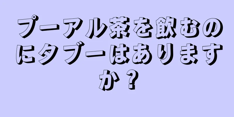 プーアル茶を飲むのにタブーはありますか？