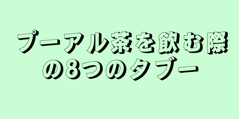 プーアル茶を飲む際の8つのタブー