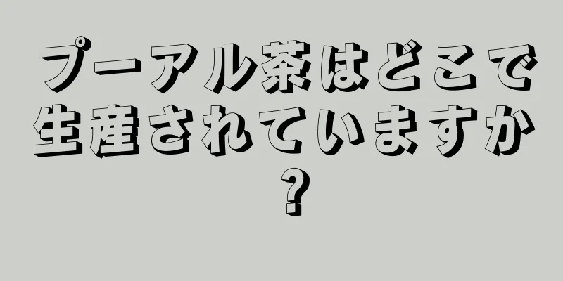 プーアル茶はどこで生産されていますか？